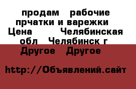 продам   рабочие прчатки и варежки › Цена ­ 40 - Челябинская обл., Челябинск г. Другое » Другое   